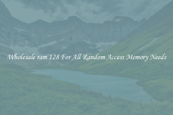 Wholesale ram 128 For All Random Access Memory Needs