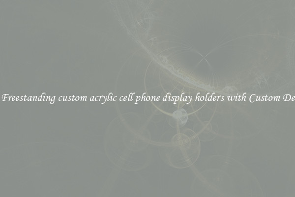 Buy Freestanding custom acrylic cell phone display holders with Custom Designs