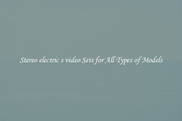 Stereo electric s video Sets for All Types of Models