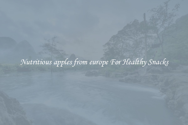 Nutritious apples from europe For Healthy Snacks