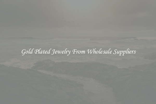Gold Plated Jewelry From Wholesale Suppliers