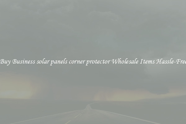 Buy Business solar panels corner protector Wholesale Items Hassle-Free