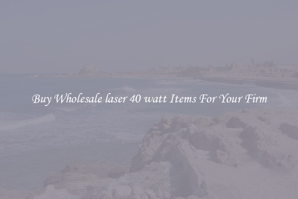 Buy Wholesale laser 40 watt Items For Your Firm