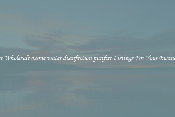 See Wholesale ozone water disinfection purifier Listings For Your Business