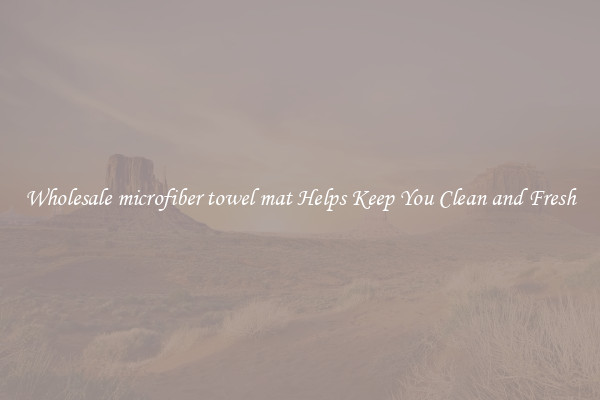 Wholesale microfiber towel mat Helps Keep You Clean and Fresh