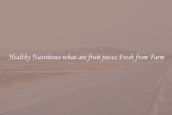 Healthy Nutritious what are fruit juices Fresh from Farm